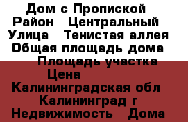Дом с Пропиской › Район ­ Центральный › Улица ­ Тенистая аллея › Общая площадь дома ­ 145 › Площадь участка ­ 5 › Цена ­ 2 500 000 - Калининградская обл., Калининград г. Недвижимость » Дома, коттеджи, дачи продажа   